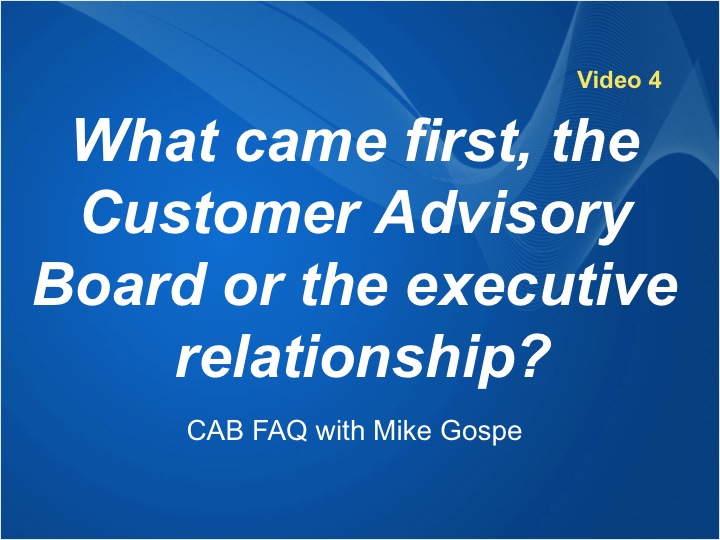 What came first, the Customer Advisory Board or the executive relationship?